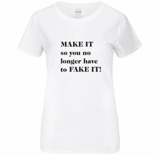 Make It Not Fake It T-Shirt